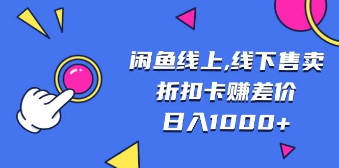 （13246期）闲鱼线上,线下售卖折扣卡赚差价日入1000+好创网-专注分享网络创业落地实操课程 – 全网首发_高质量项目输出好创网