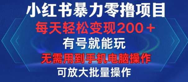 小红书暴力零撸项目，有号就能玩，单号每天变现1到15元，可放大批量操作，无需手机电脑操作【揭秘】好创网-专注分享网络创业落地实操课程 – 全网首发_高质量项目输出好创网