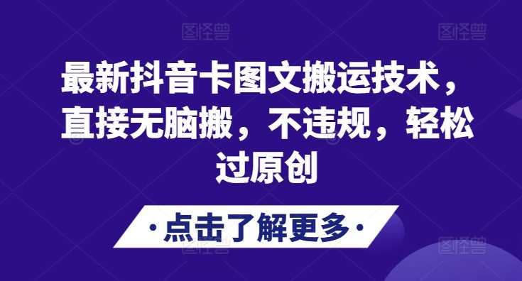 最新抖音卡图文搬运技术，直接无脑搬，不违规，轻松过原创好创网-专注分享网络创业落地实操课程 – 全网首发_高质量项目输出好创网