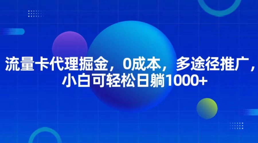 流量卡代理掘金，0成本，多途径推广，小白可轻松日躺1000+好创网-专注分享网络创业落地实操课程 – 全网首发_高质量项目输出好创网