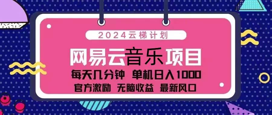 （13263期）2024云梯计划 网易云音乐项目：每天几分钟 单机日入1000 官方激励 无脑…好创网-专注分享网络创业落地实操课程 – 全网首发_高质量项目输出好创网