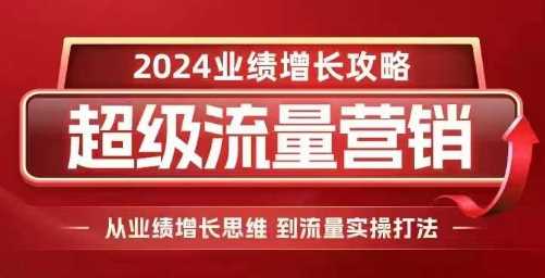 2024超级流量营销，2024业绩增长攻略，从业绩增长思维到流量实操打法好创网-专注分享网络创业落地实操课程 – 全网首发_高质量项目输出好创网