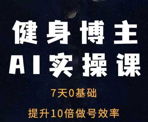 健身博主AI实操课——7天从0到1提升10倍做号效率好创网-专注分享网络创业落地实操课程 – 全网首发_高质量项目输出好创网