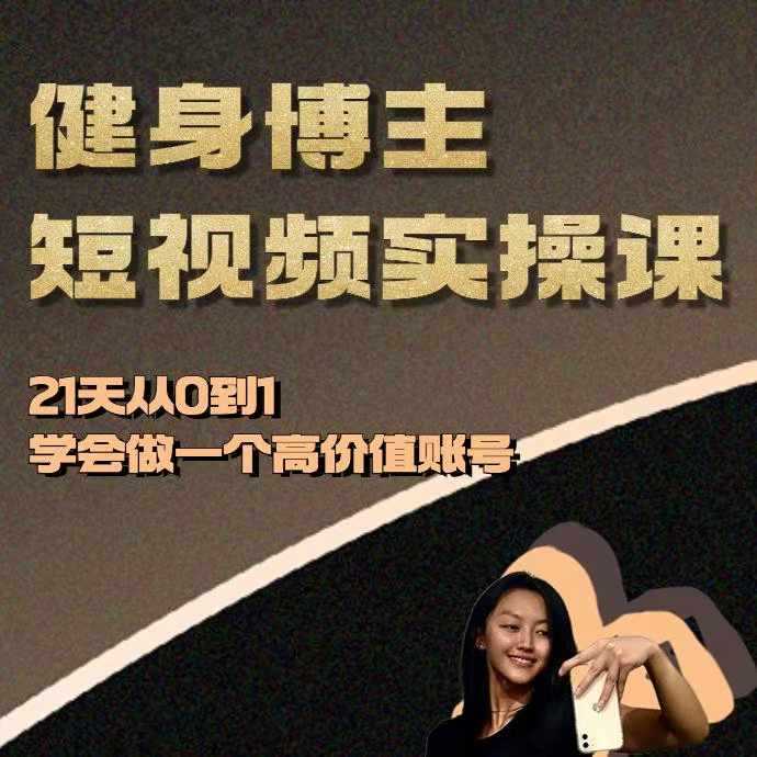 健身博主短视频实操课——21天从0到1学会做一个高价值账号好创网-专注分享网络创业落地实操课程 – 全网首发_高质量项目输出好创网