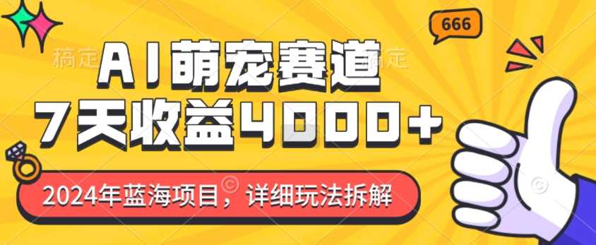 2024年蓝海项目，AI萌宠赛道，7天收益4k，详细玩法拆解好创网-专注分享网络创业落地实操课程 – 全网首发_高质量项目输出好创网