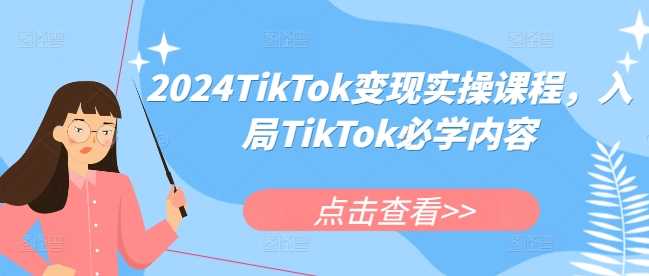 2024TikTok变现实操课程，入局TikTok必学内容好创网-专注分享网络创业落地实操课程 – 全网首发_高质量项目输出好创网