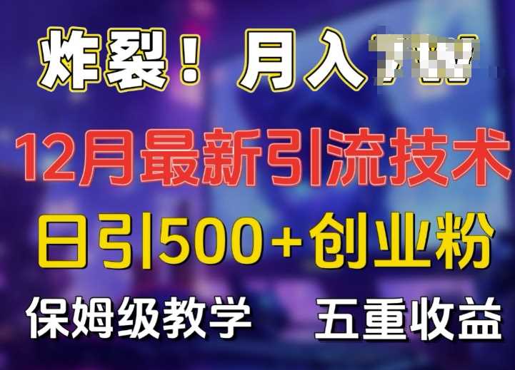 炸裂!揭秘12月最新日引流500+精准创业粉，多重收益保姆级教学好创网-专注分享网络创业落地实操课程 – 全网首发_高质量项目输出好创网