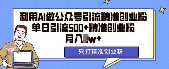 利用AI矩阵做公众号引流精准创业粉，单日引流500+精准创业粉，月入过w【揭秘】好创网-专注分享网络创业落地实操课程 – 全网首发_高质量项目输出好创网