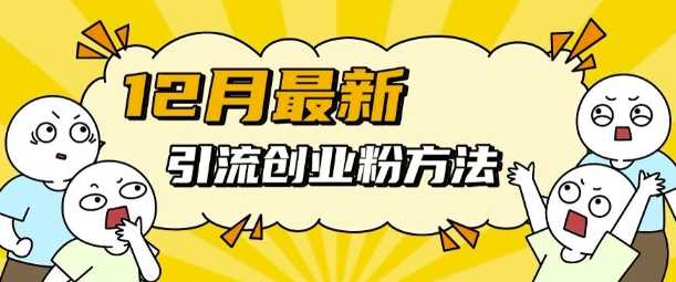 12月最新引流创业粉方法，方法非常简单，适用于多平台好创网-专注分享网络创业落地实操课程 – 全网首发_高质量项目输出好创网