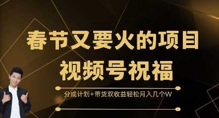 春节又要火的项目视频号祝福，分成计划+带货双收益，轻松月入几个W【揭秘】好创网-专注分享网络创业落地实操课程 – 全网首发_高质量项目输出好创网