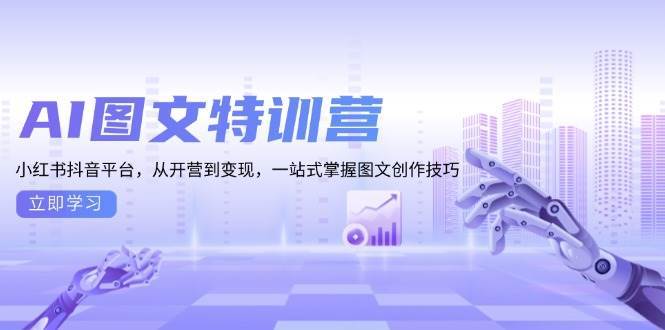 （13628期）AI图文特训营：小红书抖音平台，从开营到变现，一站式掌握图文创作技巧好创网-专注分享网络创业落地实操课程 – 全网首发_高质量项目输出好创网