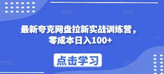 最新夸克网盘拉新实战训练营，零成本日入100+好创网-专注分享网络创业落地实操课程 – 全网首发_高质量项目输出好创网