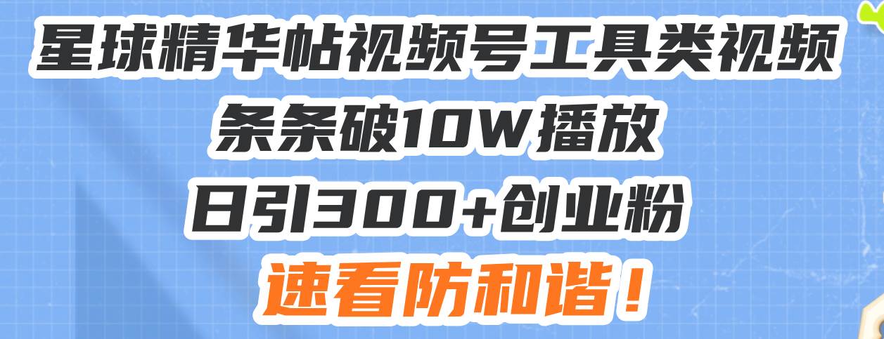 （13643期）星球精华帖视频号工具类视频条条破10W播放日引300+创业粉，速看防和谐！好创网-专注分享网络创业落地实操课程 – 全网首发_高质量项目输出好创网