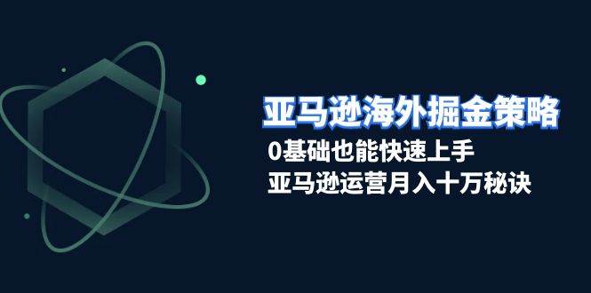 （13644期）亚马逊海外掘金策略，0基础也能快速上手，亚马逊运营月入十万秘诀好创网-专注分享网络创业落地实操课程 – 全网首发_高质量项目输出好创网