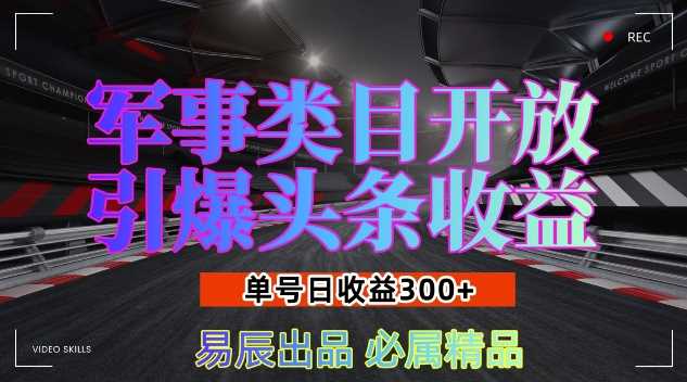 军事类目开放引爆头条收益，单号日入3张，新手也能轻松实现收益暴涨【揭秘】好创网-专注分享网络创业落地实操课程 – 全网首发_高质量项目输出好创网