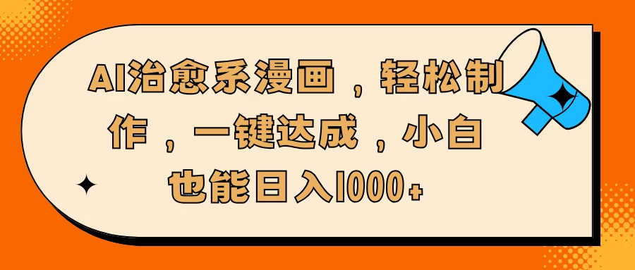 AI治愈系漫画，轻松制作，一键达成，小白也能日入1000+好创网-专注分享网络创业落地实操课程 – 全网首发_高质量项目输出好创网