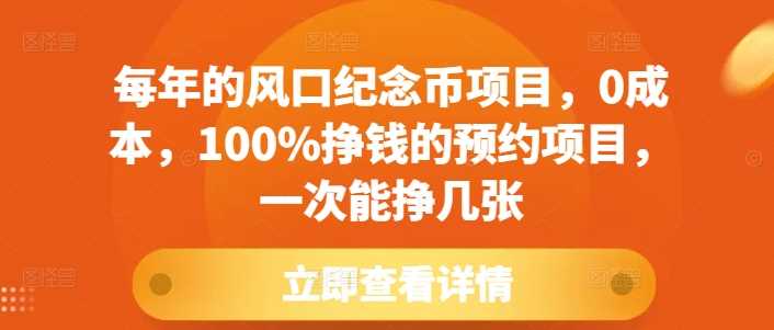 每年的风口纪念币项目，0成本，100%挣钱的预约项目，一次能挣几张【揭秘】好创网-专注分享网络创业落地实操课程 – 全网首发_高质量项目输出好创网