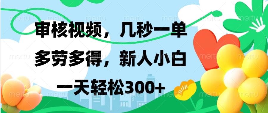 （13719期）视频审核，新手可做，多劳多得，新人小白一天轻松300+好创网-专注分享网络创业落地实操课程 – 全网首发_高质量项目输出好创网