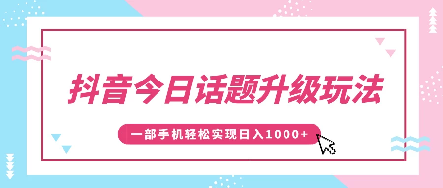 抖音今日话题升级玩法，1条作品涨粉5000，一部手机轻松实现日入1000+好创网-专注分享网络创业落地实操课程 – 全网首发_高质量项目输出好创网