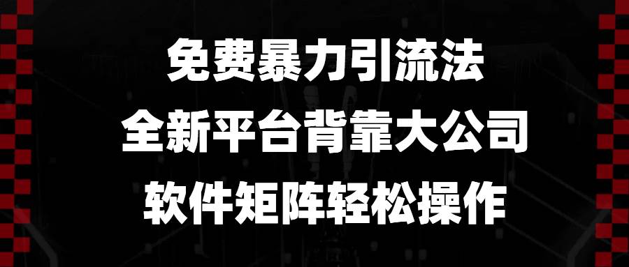 （13745期）免费暴力引流法，全新平台，背靠大公司，软件矩阵轻松操作好创网-专注分享网络创业落地实操课程 – 全网首发_高质量项目输出好创网