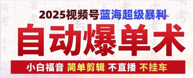 2025视频号蓝海超级暴利自动爆单术1.0 ，小白褔音 简单剪辑 不直播 不挂车好创网-专注分享网络创业落地实操课程 – 全网首发_高质量项目输出好创网