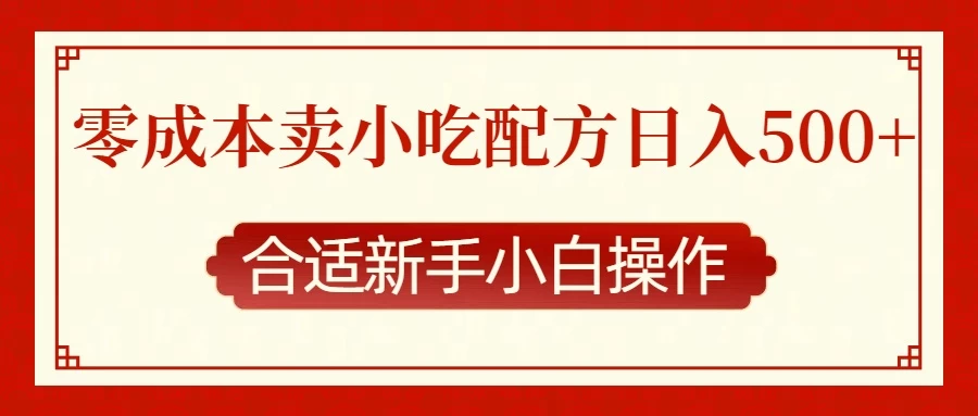 零成本售卖小吃配方，日入500+，适合新手小白操作好创网-专注分享网络创业落地实操课程 – 全网首发_高质量项目输出好创网