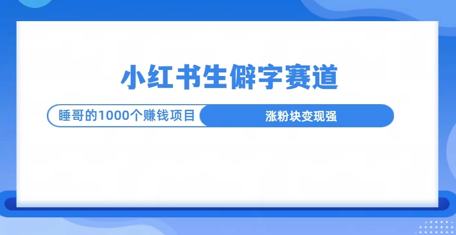 小红书生僻字赛道玩法，涨分快，变现强，多平台收益好创网-专注分享网络创业落地实操课程 – 全网首发_高质量项目输出好创网