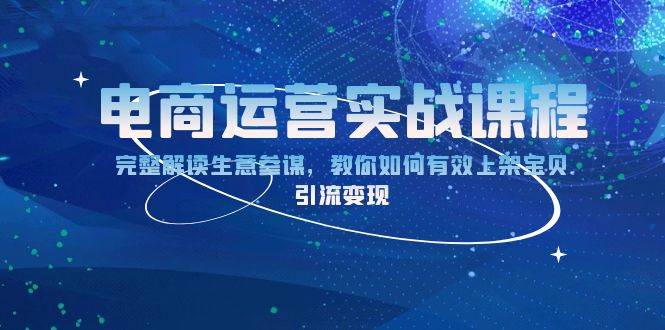 （13763期）电商运营实战课程：完整解读生意参谋，教你如何有效上架宝贝，引流变现好创网-专注分享网络创业落地实操课程 – 全网首发_高质量项目输出好创网