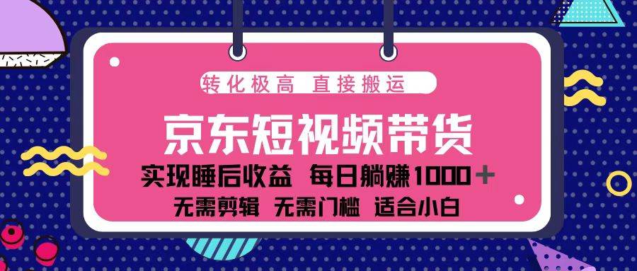 （13770期）蓝海项目京东短视频带货：单账号月入过万，可矩阵。好创网-专注分享网络创业落地实操课程 – 全网首发_高质量项目输出好创网