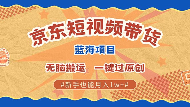 京东短视频带货 2025新风口 批量搬运 单号月入过万 上不封顶好创网-专注分享网络创业落地实操课程 – 全网首发_高质量项目输出好创网