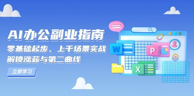 （13777期）AI 办公副业指南：零基础起步，上千场景实战，解锁涨薪与第二曲线好创网-专注分享网络创业落地实操课程 – 全网首发_高质量项目输出好创网