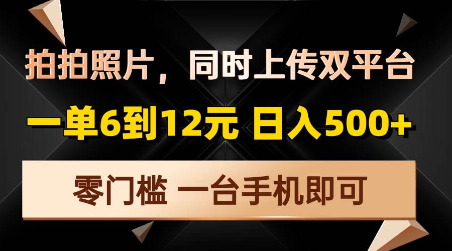 （13783期）拍拍照片，同时上传双平台，一单6到12元，轻轻松松日入500+，零门槛，…好创网-专注分享网络创业落地实操课程 – 全网首发_高质量项目输出好创网