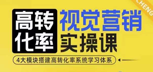 高转化率·视觉营销实操课，4大模块搭建高转化率系统学习体系好创网-专注分享网络创业落地实操课程 – 全网首发_高质量项目输出好创网