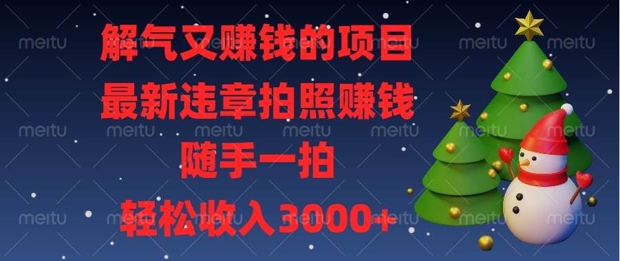 （13804期）解气又赚钱的项目，最新违章拍照赚钱，随手一拍，轻松收入3000+好创网-专注分享网络创业落地实操课程 – 全网首发_高质量项目输出好创网