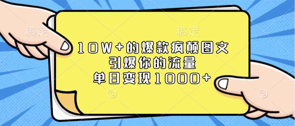 10W+的爆款疯颠图文，引爆你的流量，单日变现1000+好创网-专注分享网络创业落地实操课程 – 全网首发_高质量项目输出好创网