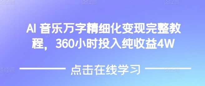 AI音乐精细化变现完整教程，360小时投入纯收益4W好创网-专注分享网络创业落地实操课程 – 全网首发_高质量项目输出好创网