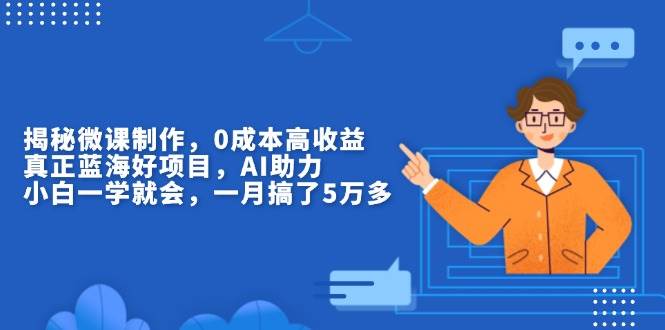 （13838期）揭秘微课制作，0成本高收益，真正蓝海好项目，AI助力，小白一学就会，…好创网-专注分享网络创业落地实操课程 – 全网首发_高质量项目输出好创网