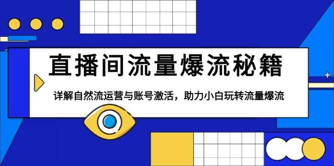 直播间流量爆流秘籍，详解自然流运营与账号激活，助力小白玩转流量爆流好创网-专注分享网络创业落地实操课程 – 全网首发_高质量项目输出好创网