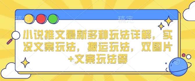 小说推文最新多种玩法详解，实况文案玩法，搬运玩法，双图片+文案玩法等好创网-专注分享网络创业落地实操课程 – 全网首发_高质量项目输出好创网