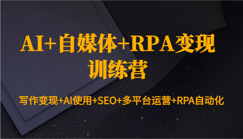 AI+自媒体+RPA变现训练营：写作变现+AI使用+SEO+多平台运营+RPA自动化好创网-专注分享网络创业落地实操课程 – 全网首发_高质量项目输出好创网