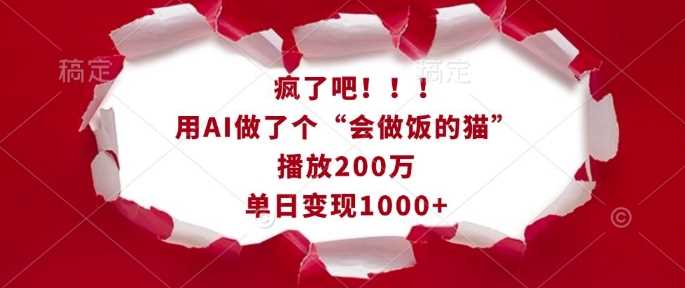 疯了吧！用AI做了个“会做饭的猫”，播放200万，单日变现1k好创网-专注分享网络创业落地实操课程 – 全网首发_高质量项目输出好创网