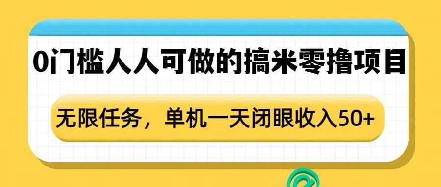 0门槛人人可做的搞米零撸项目，无限任务，单机一天闭眼收入50+好创网-专注分享网络创业落地实操课程 – 全网首发_高质量项目输出好创网