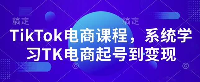 TikTok电商课程，​系统学习TK电商起号到变现好创网-专注分享网络创业落地实操课程 – 全网首发_高质量项目输出好创网